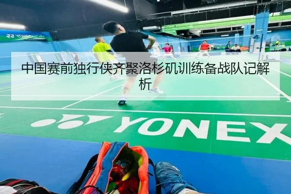 中国赛前独行侠齐聚洛杉矶训练备战队记解析